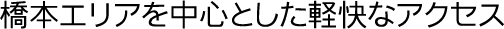 橋本エリアを中心とした軽快なアクセス
