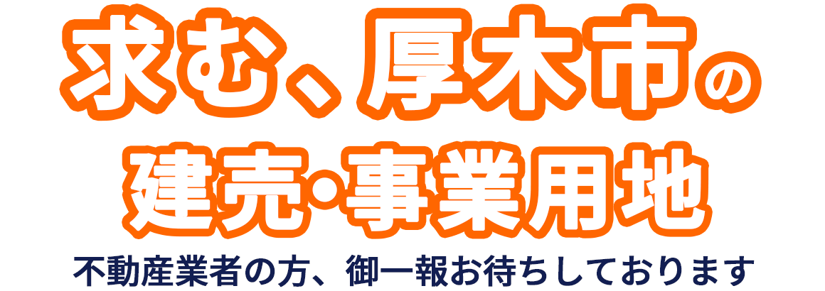求む、厚木市の建売・事業用地。不動産業者の方、ご一報お待ちしております